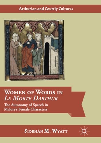 Women of Words in Le Morte Darthur The Autonomy of Speech in Malorys Female Ch [Paperback]