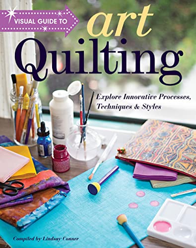 Visual Guide to Art Quilting Explore Innovative Processes, Techniques &amp Sty [Paperback]