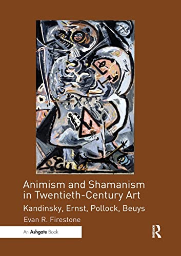 Animism and Shamanism in Twentieth-Century Art Kandinsky, Ernst, Pollock, Beuys [Paperback]