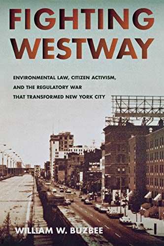 Fighting Westway Environmental Law, Citizen Activism, and the Regulatory War Th [Paperback]