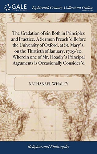 Gradation of Sin Both in Principles and Practice. a Sermon Preach'd Before the U [Hardcover]