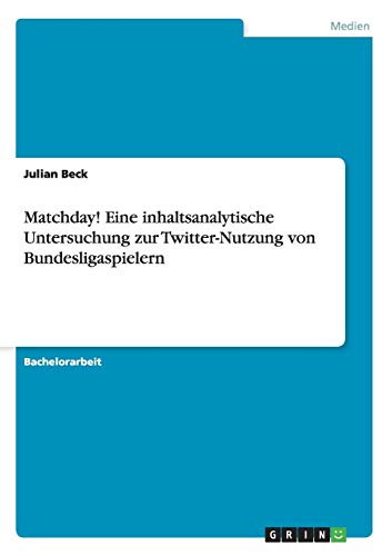 Matchday eine Inhaltsanalytische Untersuchung Zur Twitter-Nutzung Von Bundeslig [Paperback]