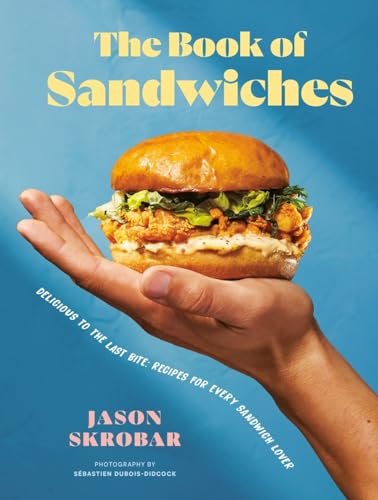 The Book of Sandwiches Delicious to the Last Bite Recipes for Every Sandwich L [Hardcover]
