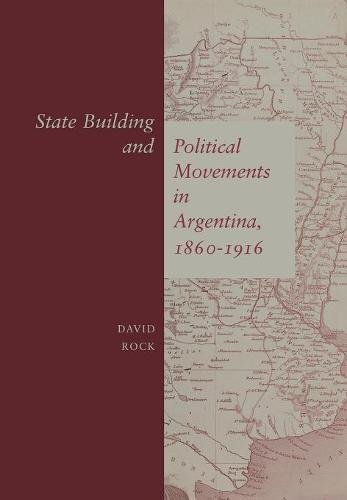 State Building and Political Movements in Argentina, 1860-1916 [Hardcover]