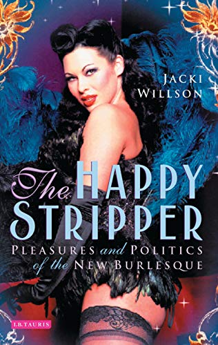 The Happy Stripper Pleasures and Politics of the New Burlesque [Paperback]