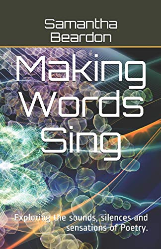 Making Words Sing  Exploring the Sounds, Silences and Sensations of Poetry [Paperback]