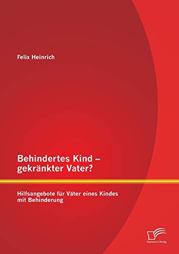 Behindertes Kind - Gekrnkter Vater Hilfsangebote Fr Vter Eines Kindes Mit Be [Paperback]
