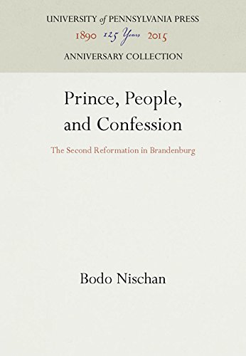 Prince, People, and Confession  The Second Reformation in Brandenburg [Hardcover]
