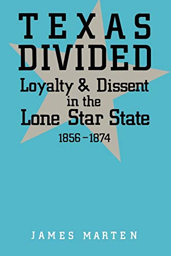 Texas Divided Loyalty And Dissent In The Lone Star State, 1856-1874 [Paperback]