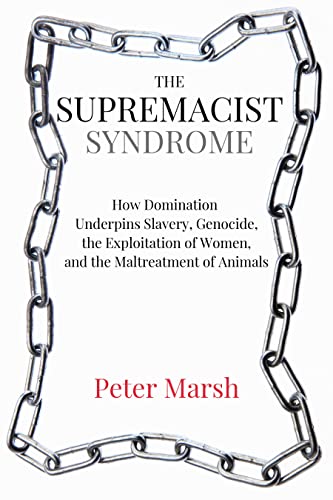 The Supremacist Syndrome How Domination Underpins Slavery, Genocide, the Exploi [Paperback]