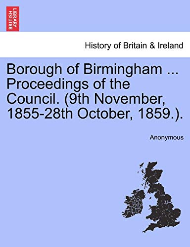 Borough Of Birmingham ... Proceedings Of The Council. (9th November, 1855-28th O [Paperback]