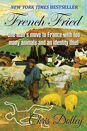 French Fried One Man's Move To France With Too Many Animals And An Identity Thi [Paperback]