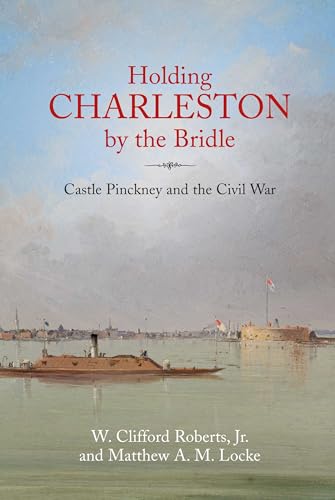 Holding Charleston by the Bridle Castle Pinckney and the Civil War [Hardcover]