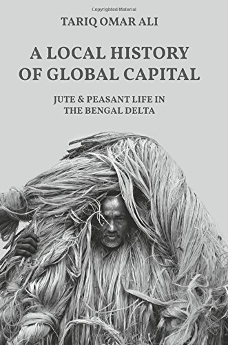 A Local History of Global Capital Jute and Peasant Life in the Bengal Delta [Hardcover]