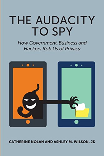 The Audacity To Spy How Government, Business, And Hackers Rob Us Of Privacy [Paperback]