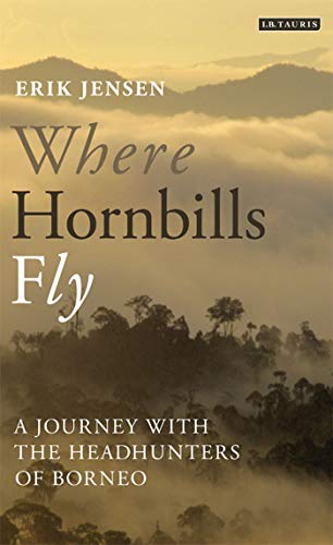 Where Hornbills Fly A Journey with the Headhunters of Borneo [Paperback]