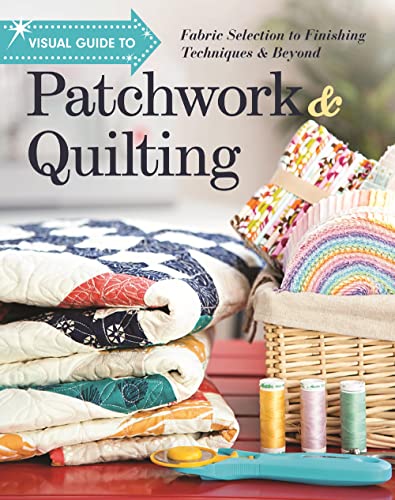 Visual Guide to Patchwork &amp Quilting Fabric Selection to Finishing Techniqu [Paperback]