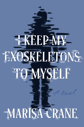 I Keep My Exoskeletons to Myself A Novel [Hardcover]
