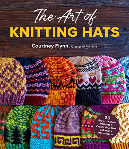 The Art of Knitting Hats 30 Easy-to-Follow Patterns to Create Your Own Colorwor [Paperback]