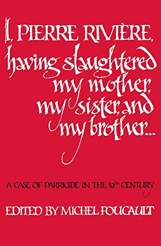 I, Pierre Riviere, Having Slaughtered My Mother, My Sister, And My Brother A Ca [Paperback]