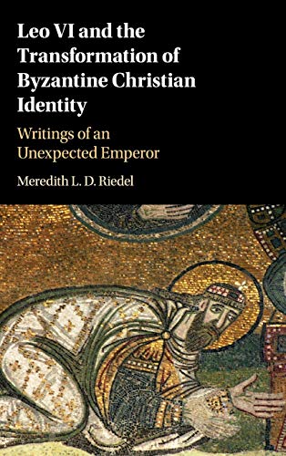 Leo VI and the Transformation of Byzantine Christian Identity Writings of an Un [Hardcover]