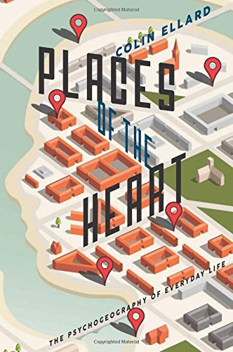 Places of the Heart The Psychogeography of Everyday Life [Paperback]