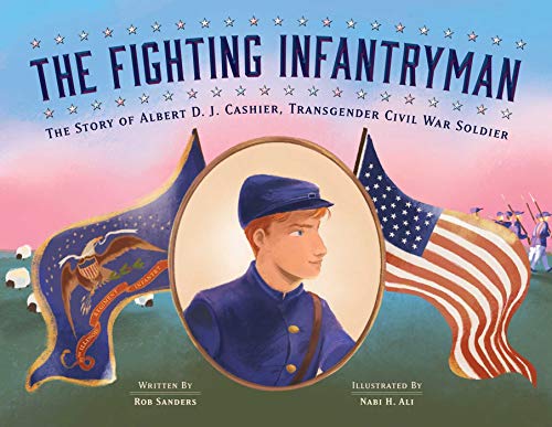 The Fighting Infantryman The Story of Albert D. J. Cashier, Transgender Civil W [Hardcover]