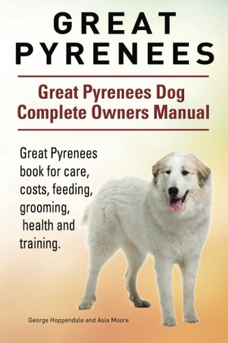 Great Pyrenees. Great Pyrenees Dog Complete Owners Manual. Great Pyrenees Book F [Paperback]
