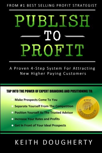 Publish To Profit A Proven 4-Step System For Attracting  New Higher Paying Cust [Paperback]