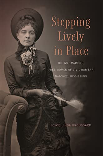 Stepping Lively in Place The Not-Married, Free Women of Civil-War-Era Natchez,  [Hardcover]