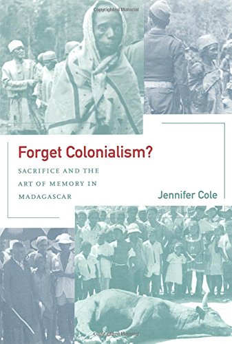 Forget Colonialism Sacrifice and the Art of Memory in Madagascar [Paperback]