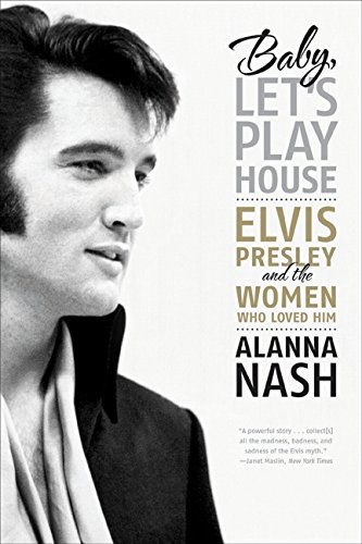 Baby, Let's Play House: Elvis Presley and the Women Who Loved Him [Paperback]