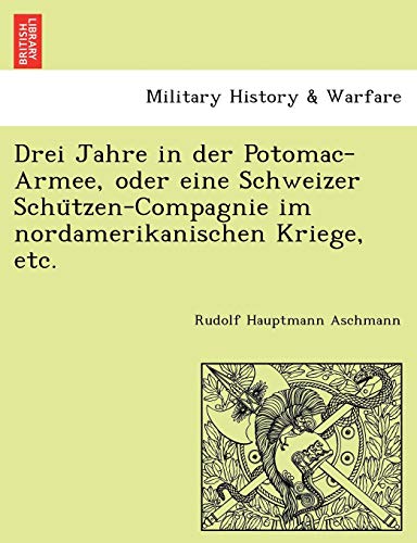 Drei Jahre in der Potomac-Armee, Oder eine Schweizer Schu Tzen-Compagnie Im Nord [Paperback]