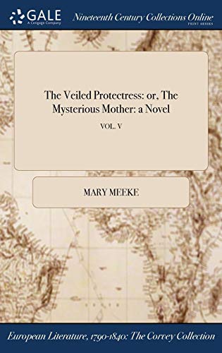 Veiled Protectress  Or, the Mysterious Mother a Novel Vol. V [Hardcover]