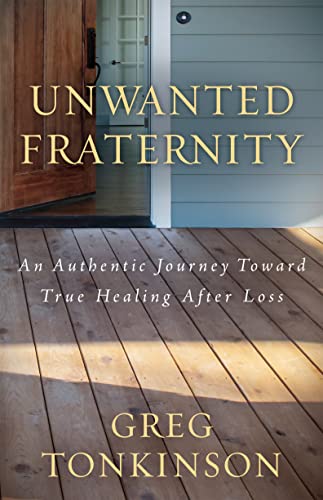 Unwanted Fraternity An Authentic Journey Toward True Healing After Loss [Paperback]