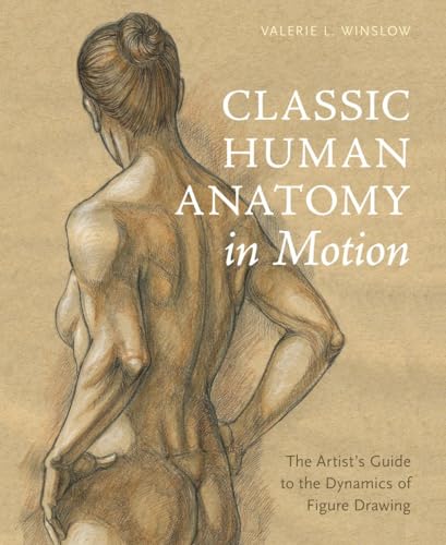 Classic Human Anatomy in Motion The Artist's Guide to the Dynamics of Figure Dr [Hardcover]