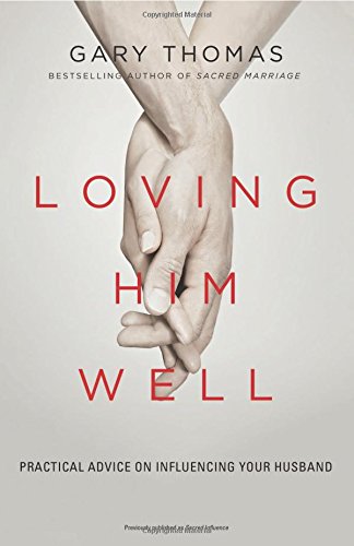Loving Him Well Practical Advice on Influencing Your Husband [Paperback]