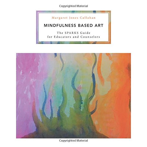 Mindfulness Based Art The Sparks Guide For Educators And Counselors [Paperback]