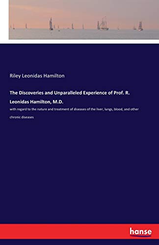 Discoveries and Unparalleled Experience of Prof. R. Leonidas Hamilton, M. D. [Paperback]