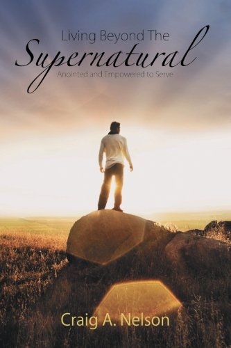 Living Beyond The Supernatural Anointed And Empowered To Serve [Paperback]