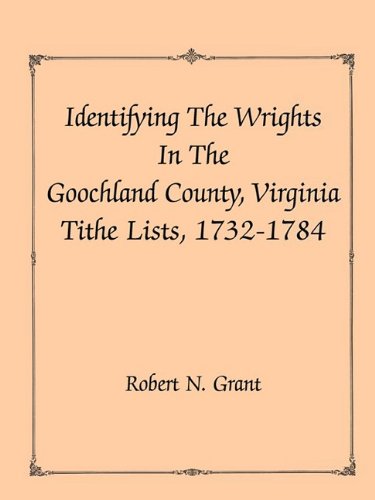 Identifying the Wrights in the Goochland County, Virgina Tithe Lists, 1732-1784 [Paperback]
