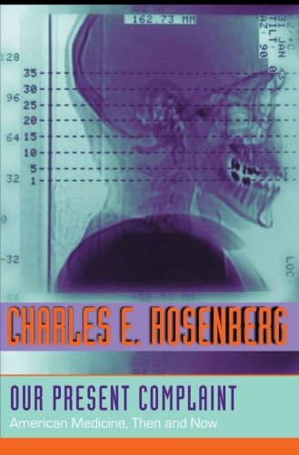 Our Present Complaint American Medicine, Then and Now [Paperback]