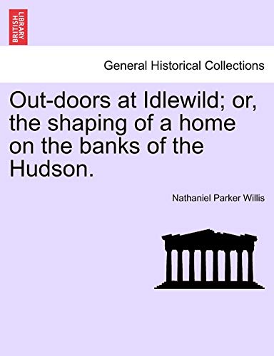 Out-Doors At Idlewild Or, The Shaping Of A Home On The Banks Of The Hudson. [Paperback]