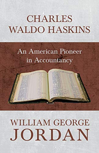 Charles Waldo Haskins - an American Pioneer in Accountancy [Paperback]