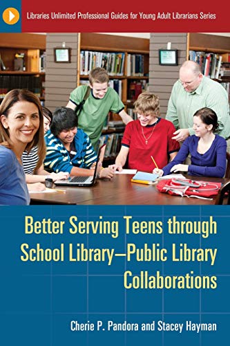 Better Serving Teens through School LibraryPublic Library Collaborations [Paperback]