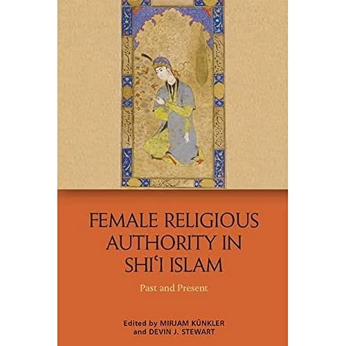 Female Religious Authority in Shi'i Islam Past and Present [Hardcover]