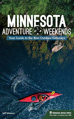 Minnesota Adventure Weekends Your Guide to the Best Outdoor Getaways [Hardcover]