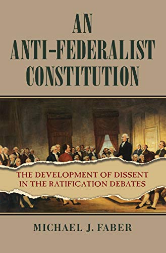 Anti-Federalist Constitution  The Development of Dissent in the Ratification De [Hardcover]