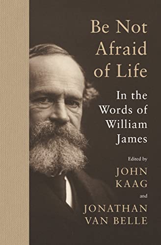 Be Not Afraid of Life In the Words of William James [Hardcover]