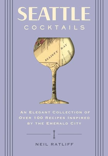 Seattle Cocktails An Elegant Collection of Over 100 Recipes Inspired by the Eme [Hardcover]